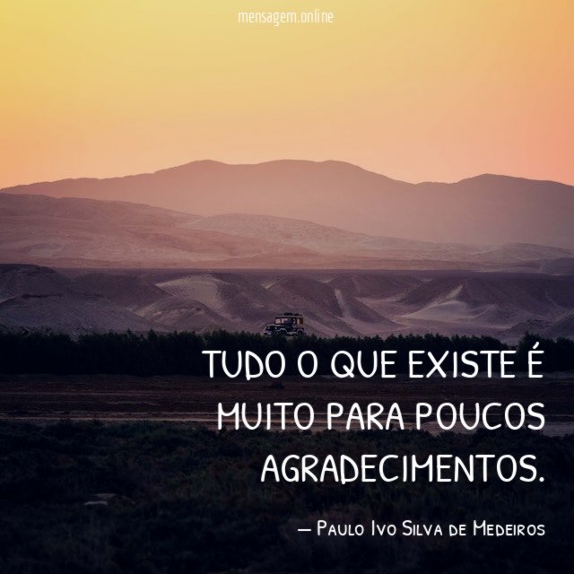 Tudo o que existe é muito para poucos agradecimentos