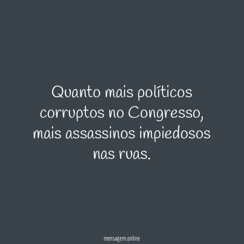 Quanto mais políticos corruptos no Congresso