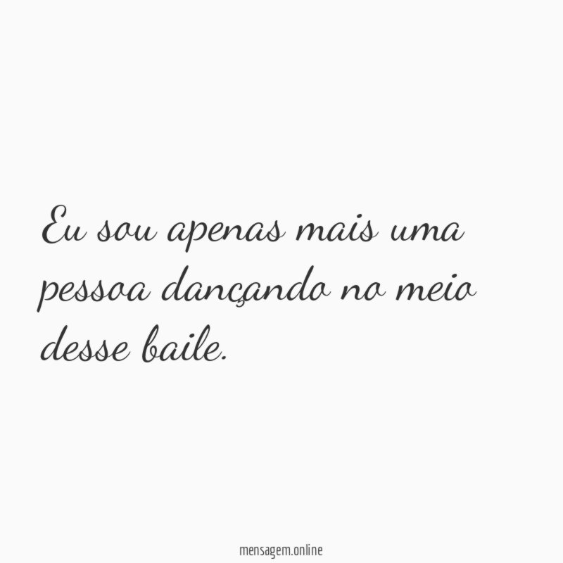 Eu sou apenas mais uma pessoa dançando no meio desse baile