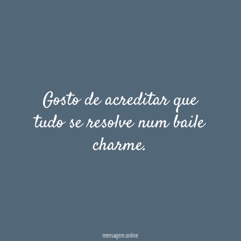 Gosto de acreditar que tudo se resolve num baile charme