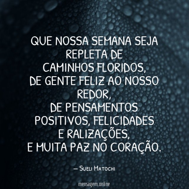 Que nossa semana seja repleta de caminhos floridos