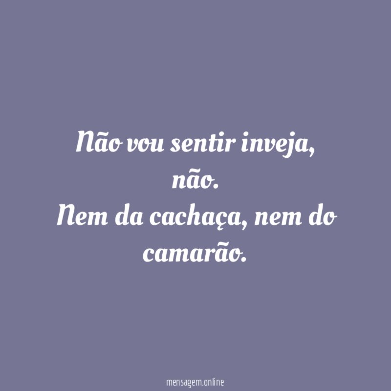 Não vou sentir inveja