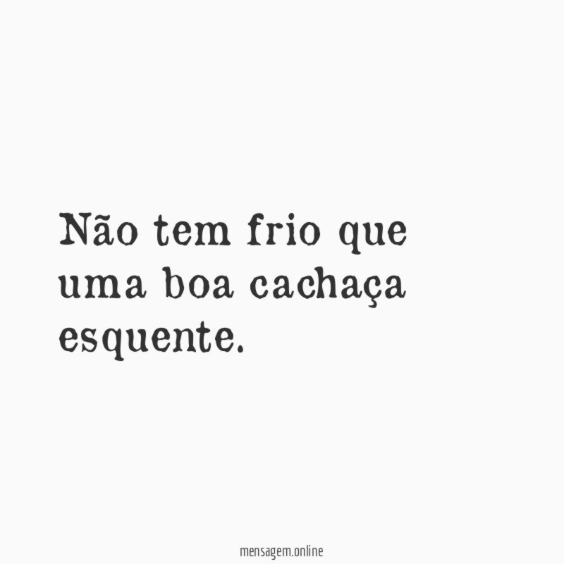 Não tem frio que uma boa cachaça esquente