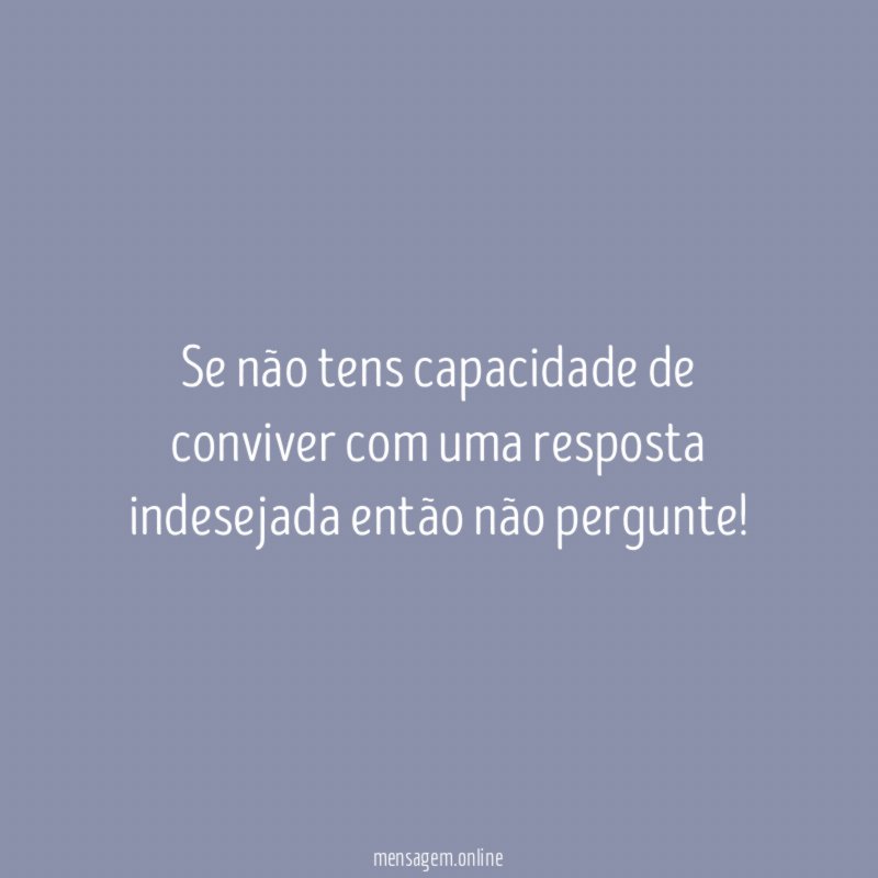 Se não tens capacidade de conviver com uma