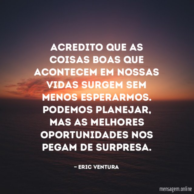 Acredito que as coisas boas que acontecem em