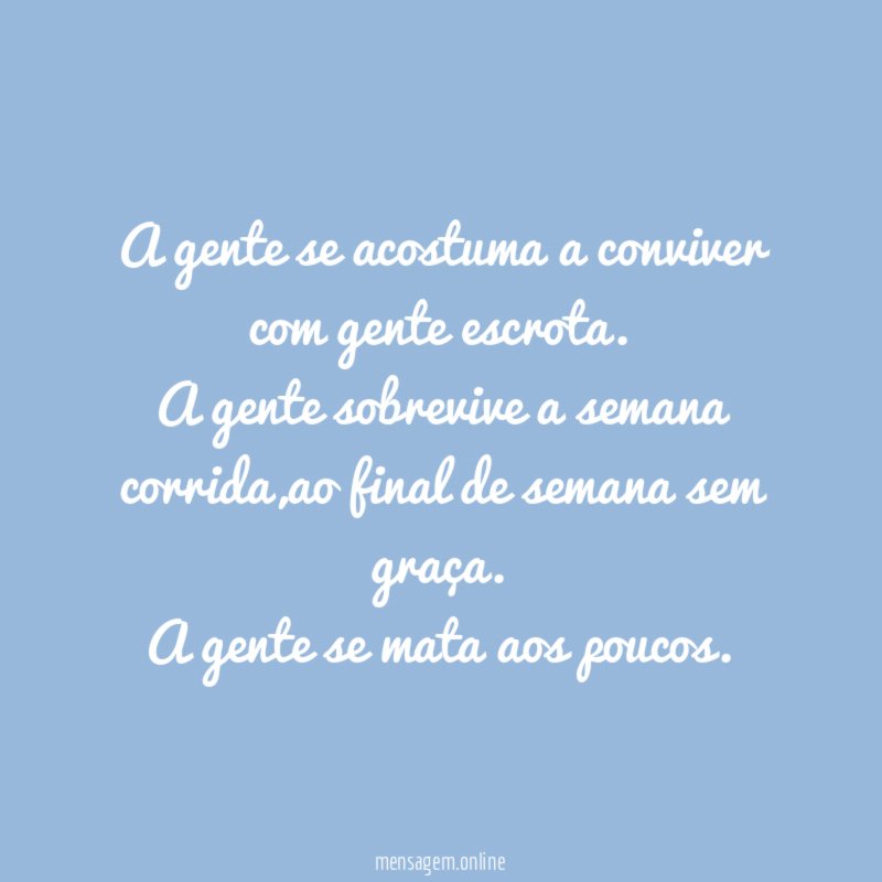 A gente se acostuma a conviver com gente escrota