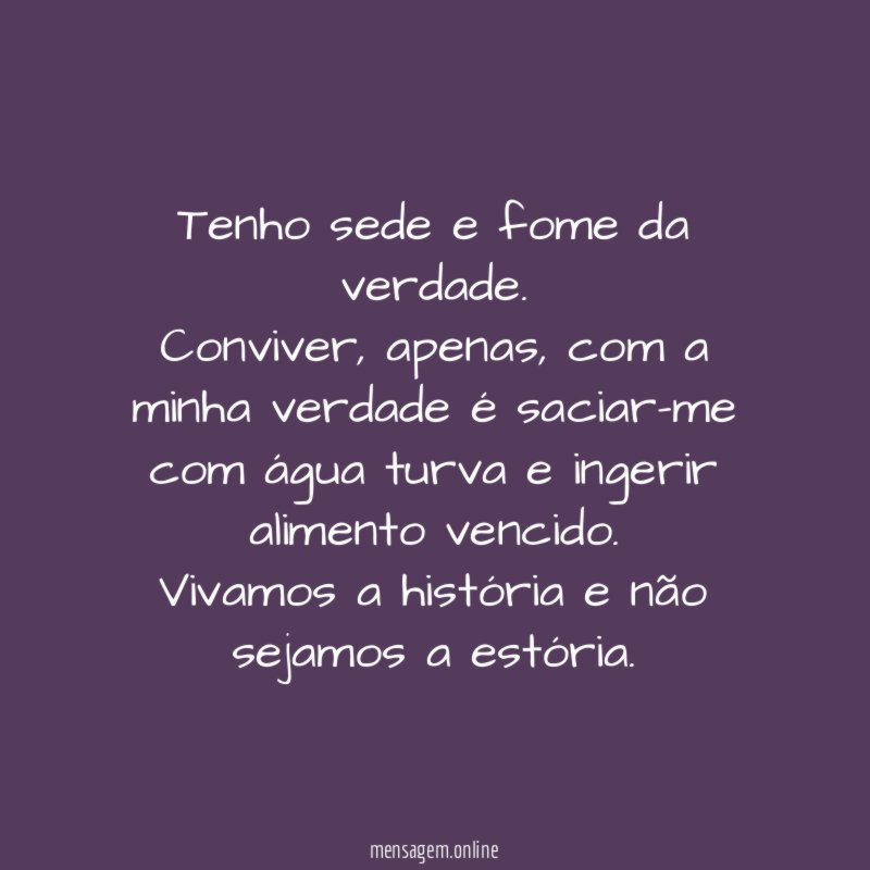 Tenho sede e fome da verdade