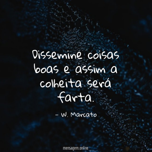 Dissemine coisas boas e assim a colheita será farta