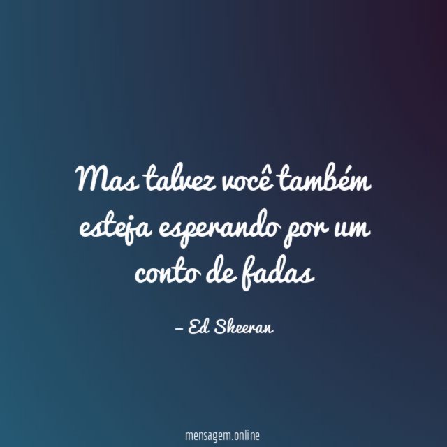 Mas talvez você também esteja esperando por um conto de fadas