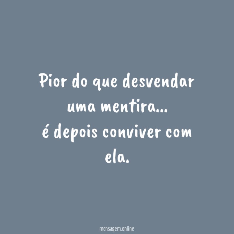 Pior do que desvendar uma mentira