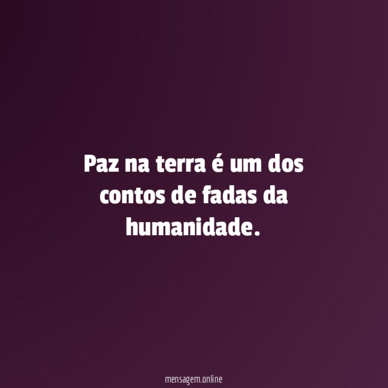 Paz na terra é um dos contos de fadas da humanidade