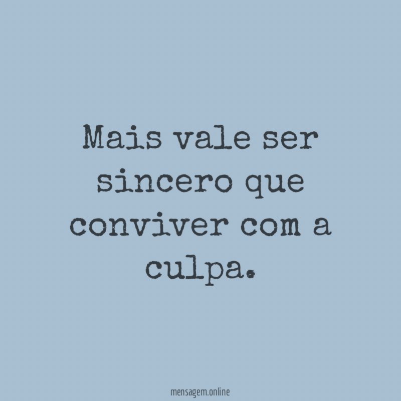 Mais vale ser sincero que conviver com a culpa