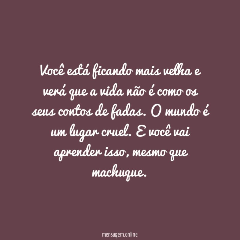 Você está ficando mais velha e verá que
