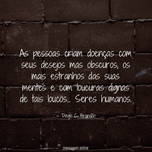 As pessoas criam doenças com seus desejos mas obscuros