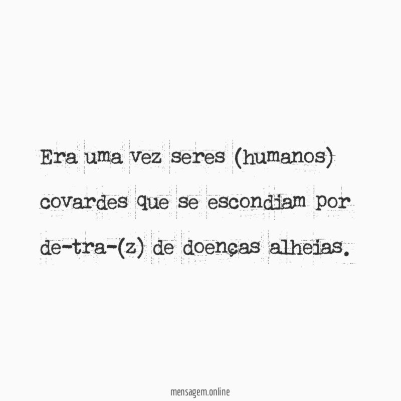 Era uma vez seres (humanos) covardes que se