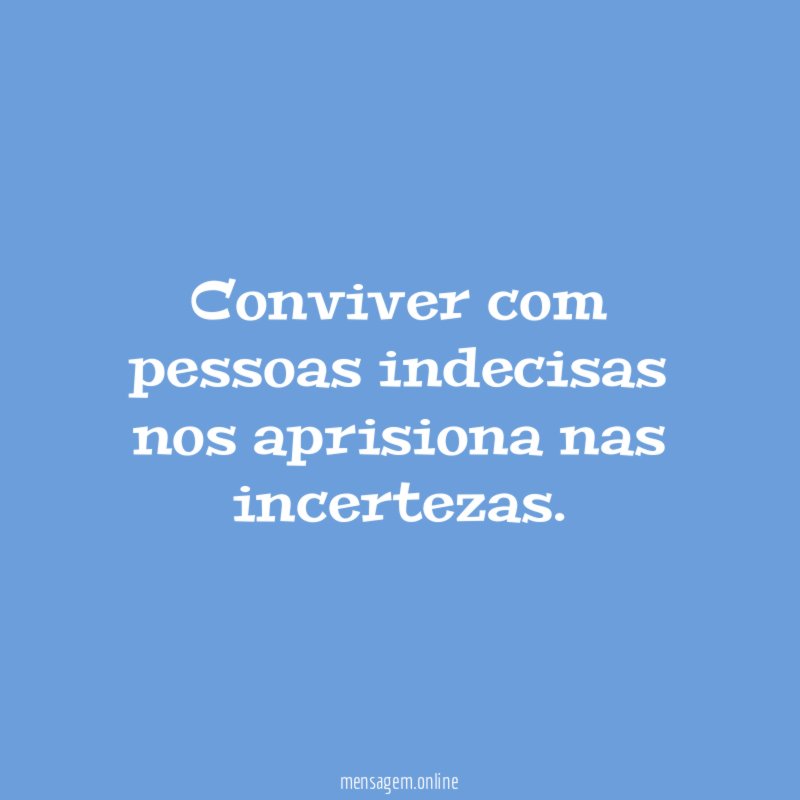 Conviver com pessoas indecisas nos aprisiona nas incertezas