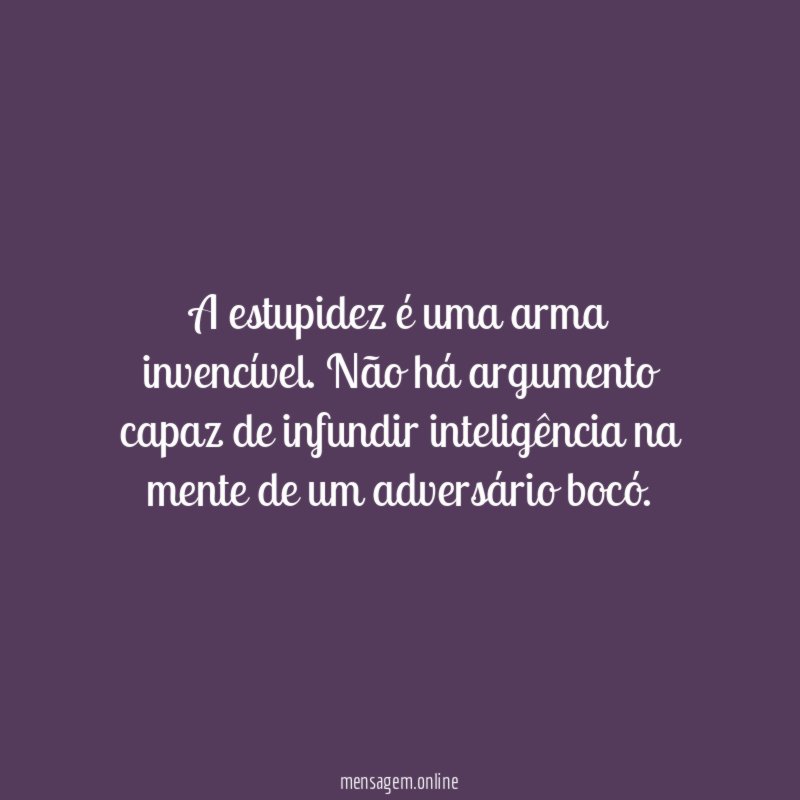 A estupidez é uma arma invencível