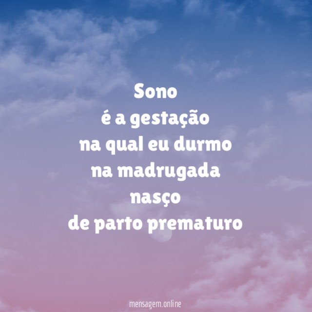 sono
é a gestação
na qual eu durmo
