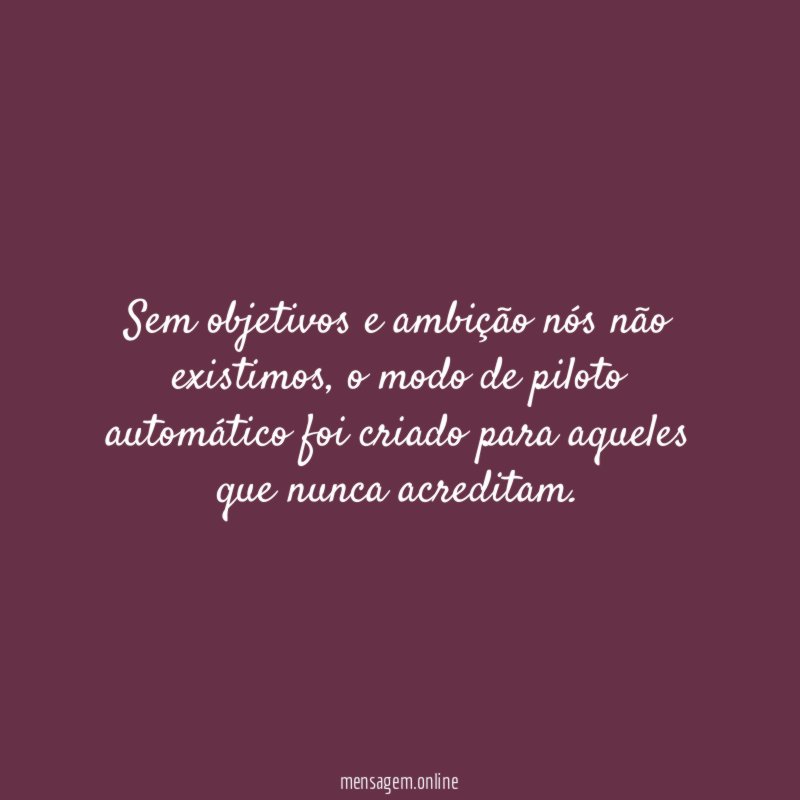 Sem objetivos e ambição nós não existimos