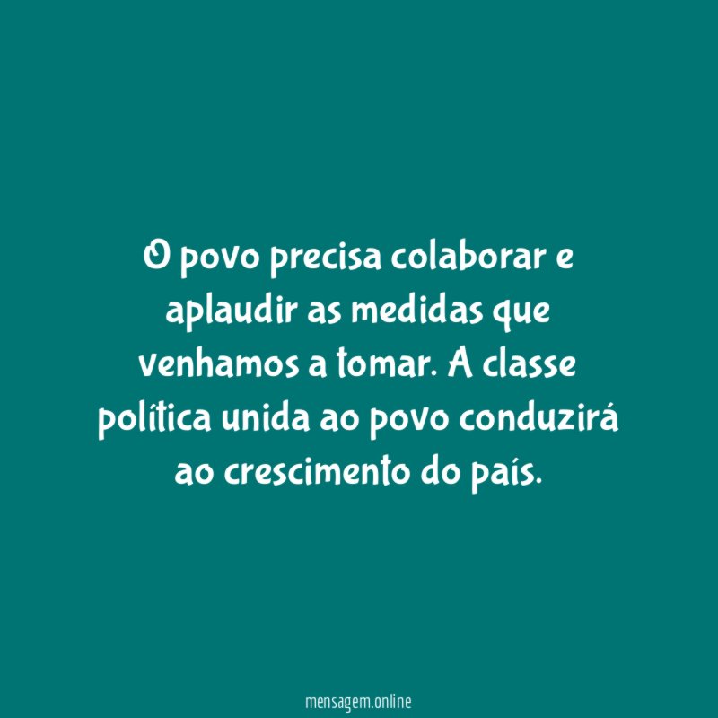 O povo precisa colaborar e aplaudir as medidas que venhamos a tomar