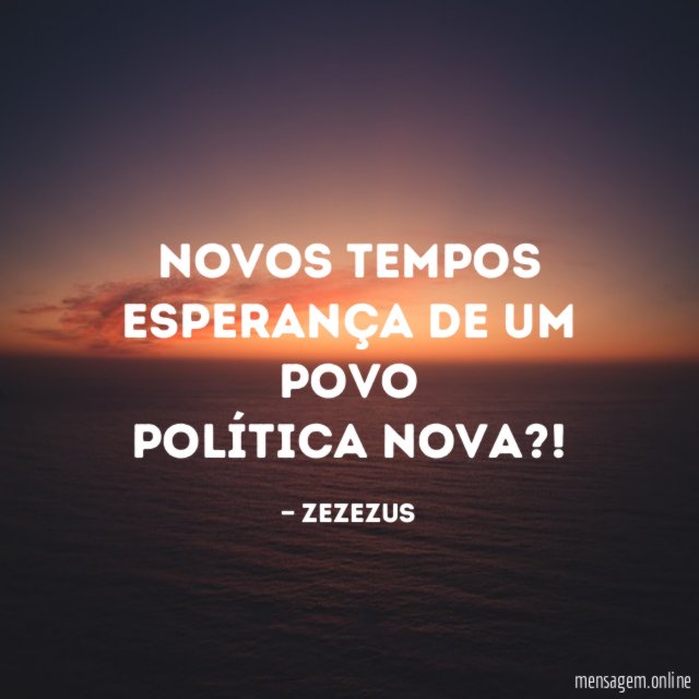 Novos tempos Esperança de um povo Política nova