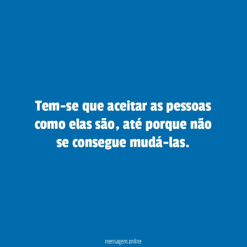 Tem-se que aceitar as pessoas como elas são