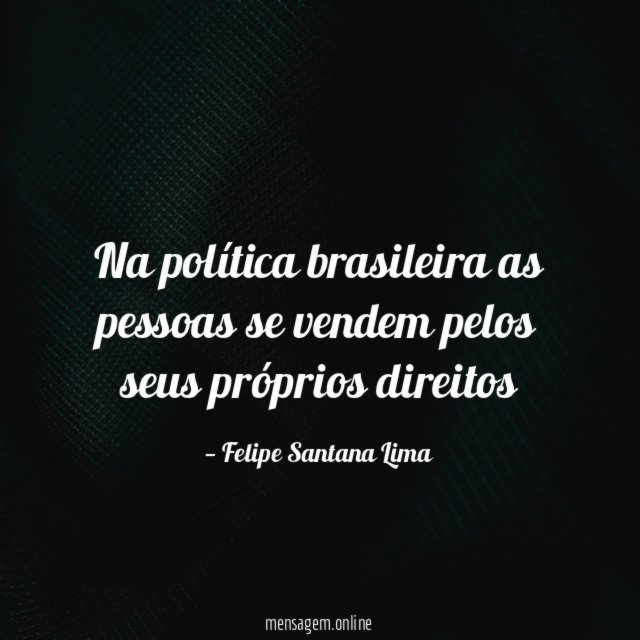 Na política brasileira as pessoas se vendem pelos