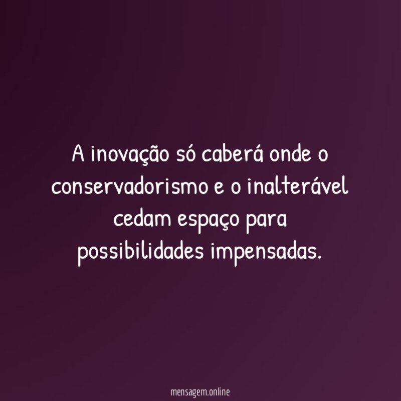 A inovação só caberá onde o conservadorismo