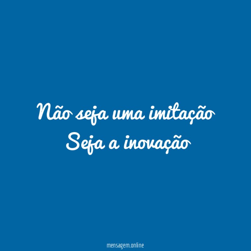 Não seja uma imitação Seja a inovação