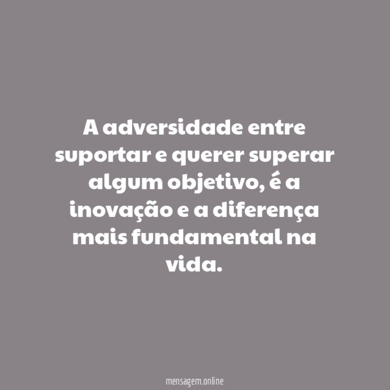 A adversidade entre suportar e querer superar algum objetivo