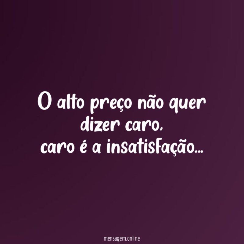 O alto preço não quer dizer caro