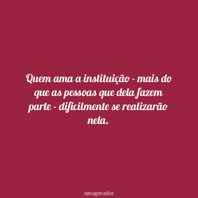 Quem ama a instituição - mais do que