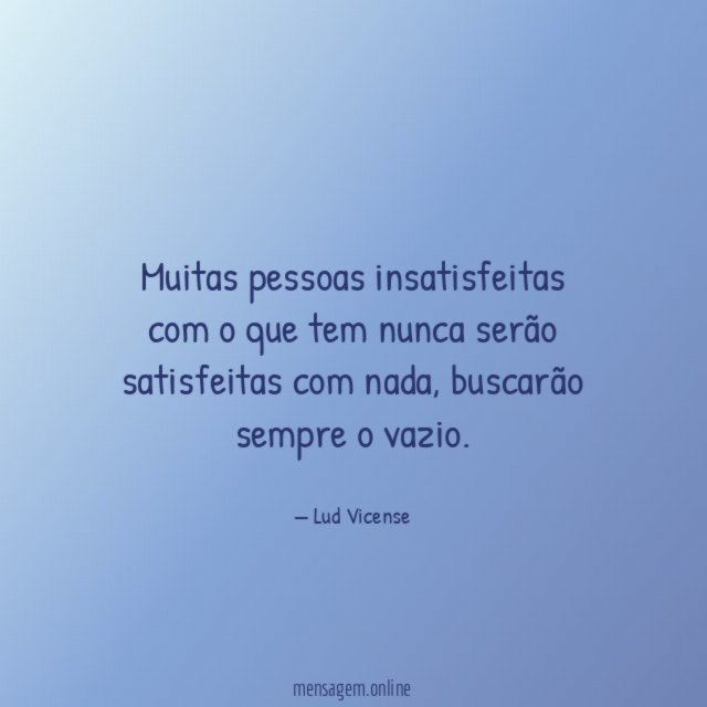 Muitas pessoas insatisfeitas com o que tem nunca