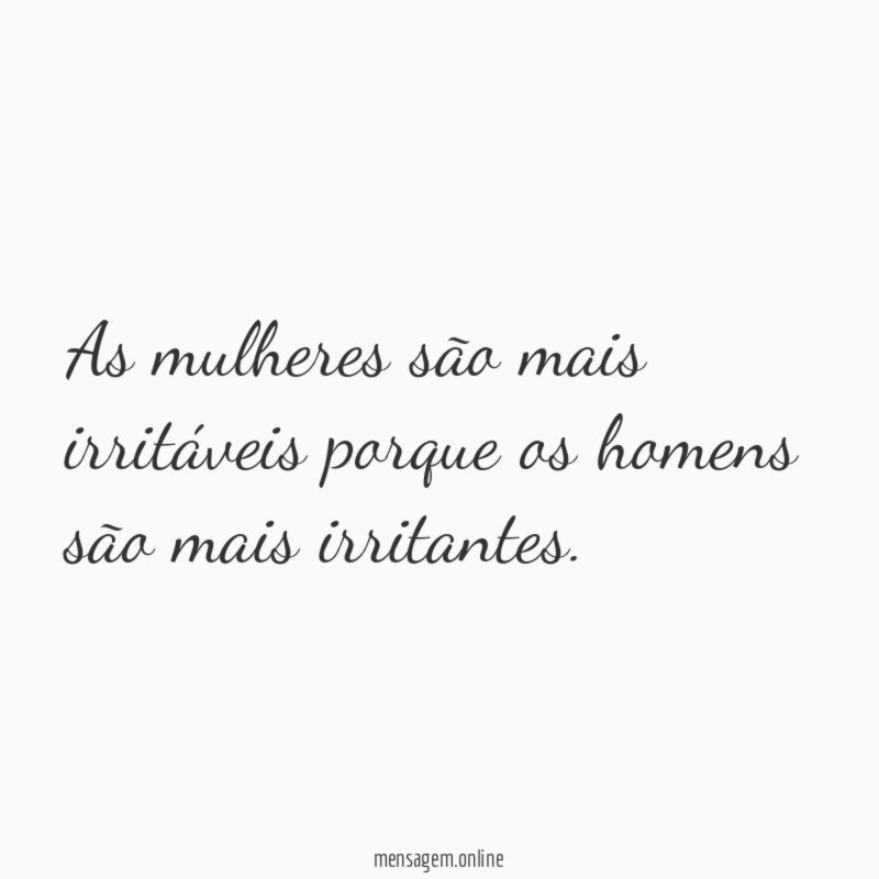 As mulheres são mais irritáveis porque os homens