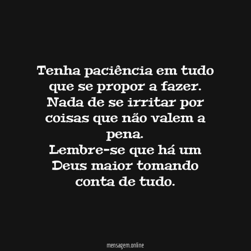 Tenha paciência em tudo que se propor a fazer