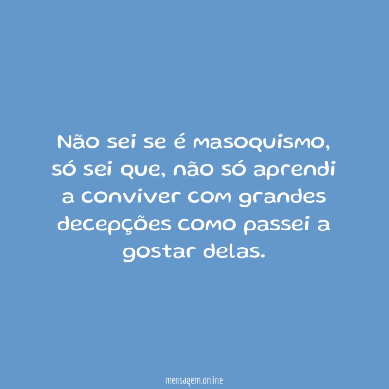 Não sei se é masoquismo
