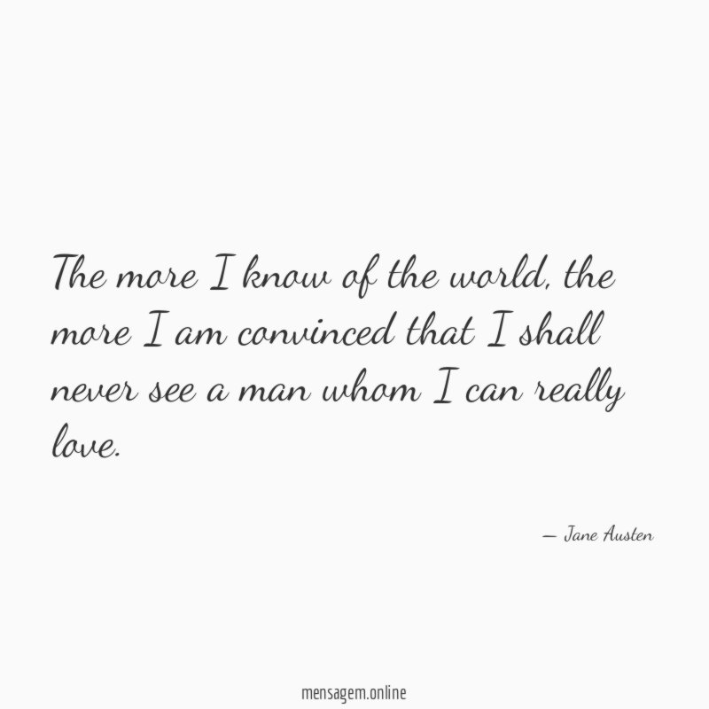 The more I know of the world