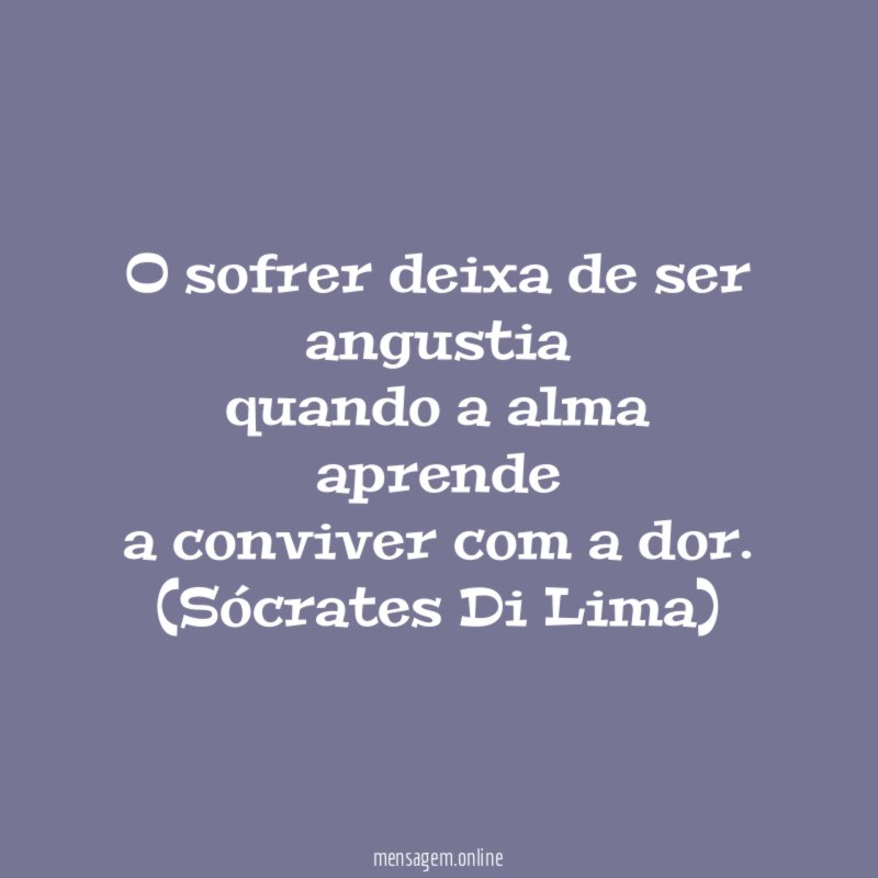 O sofrer deixa de ser angustia quando a alma