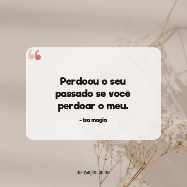 Perdoou o seu passado se você perdoar o meu
