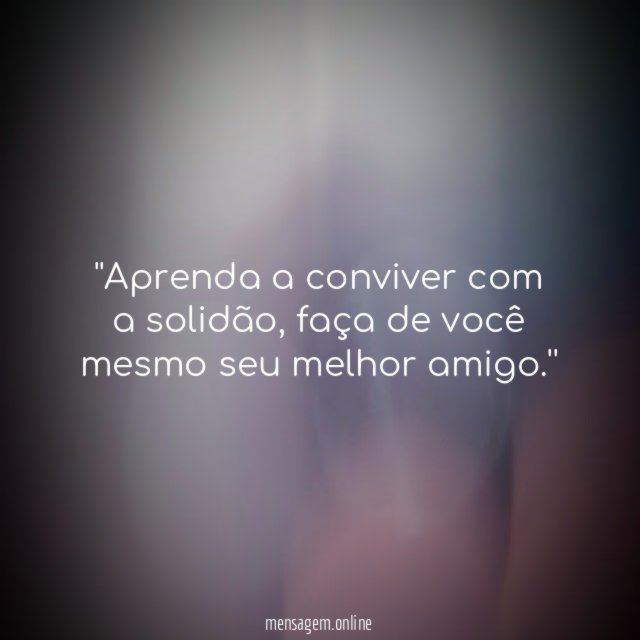 'Aprenda a conviver com a solidão