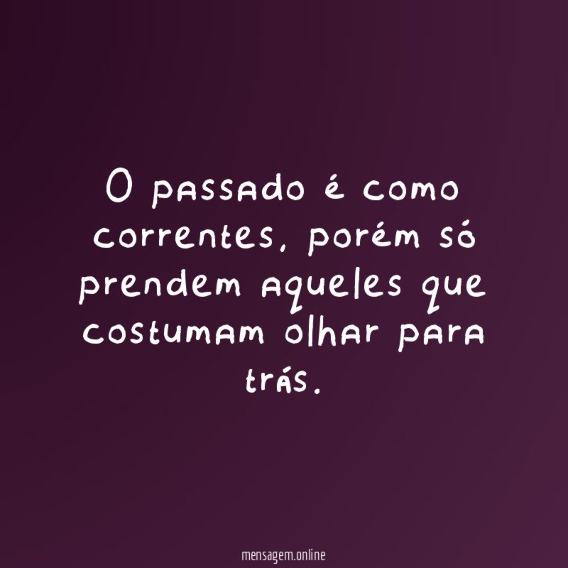 O passado é como correntes