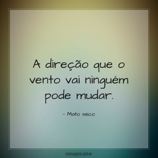 A direção que o vento vai ninguém pode mudar
