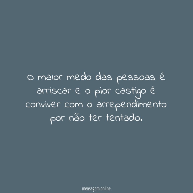 O maior medo das pessoas é arriscar