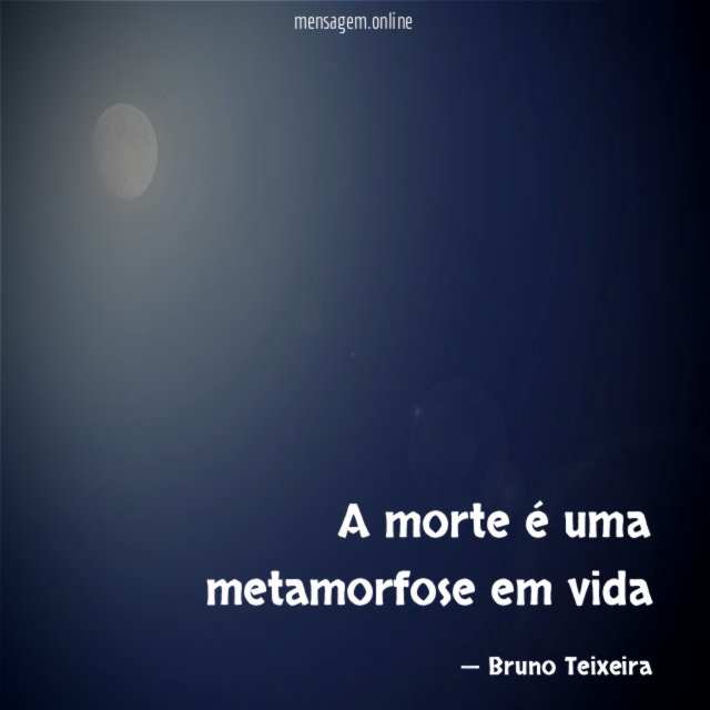 A morte é uma metamorfose em vida