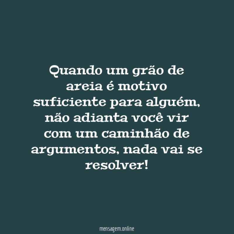 Quando um grão de areia é motivo suficiente para alguém