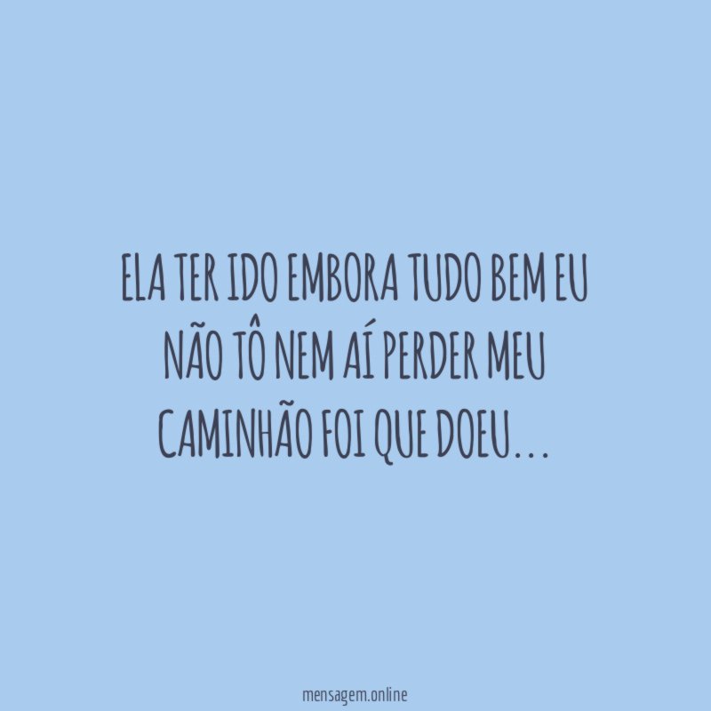 Ela ter ido embora tudo bem eu não