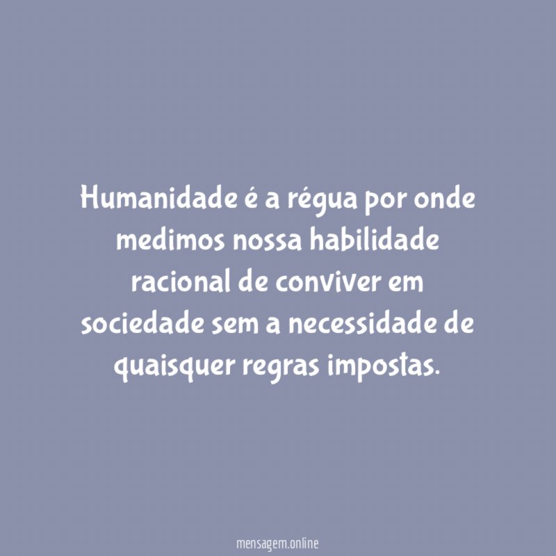Humanidade é a régua por onde medimos nossa