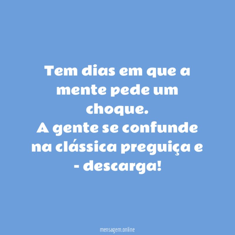 Tem dias em que a mente pede um choque