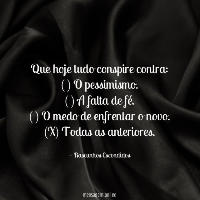 Que hoje tudo conspire contra: