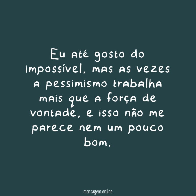 Eu até gosto do impossível
